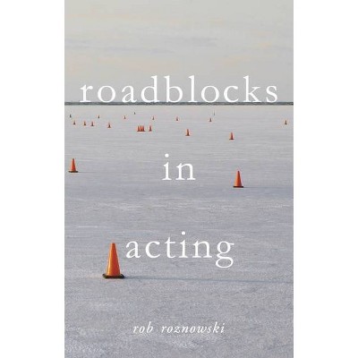 Roadblocks in Acting - by  Rob Roznowski (Paperback)