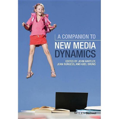 Companion New Media Dynamics - by  John Hartley & Jean Burgess & Axel Bruns (Paperback)