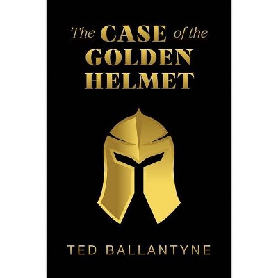 The Case of the Golden Helmet - by  Ted Ballantyne (Paperback)