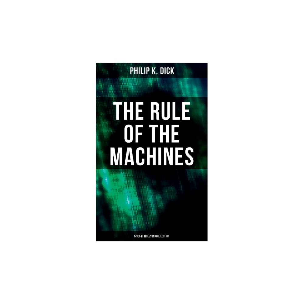 The Rule of the Machines: 5 Sci-Fi Titles in One Edition - by Philip K Dick (Paperback)