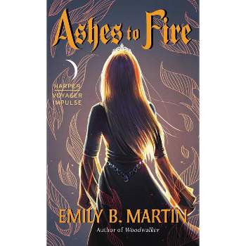 Ashes to Fire - (Creatures of Light) by  Emily B Martin (Paperback)