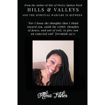 Hills And Valleys and the Spiritual Warfare in Between - by  Alma Fisher (Paperback)