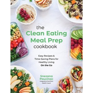 The Clean Eating Meal Prep Cookbook - by  Snezana Paucinac (Paperback) - 1 of 1