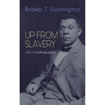 Up from Slavery (an Autobiography) - by  Booker T Washington (Paperback)