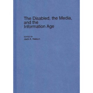 The Disabled, the Media, and the Information Age - (Contributions to the Study of Mass Media and Communications) by  Jack a Nelson (Hardcover) - 1 of 1