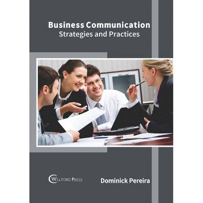 Business Communication: Strategies and Practices - by  Dominick Pereira (Hardcover)