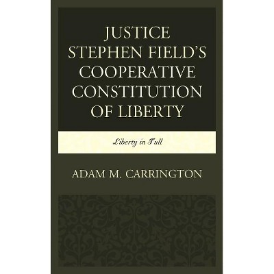 Justice Stephen Field's Cooperative Constitution of Liberty - by  Adam M Carrington (Hardcover)