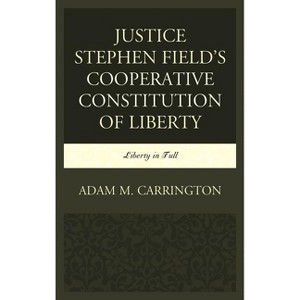 Justice Stephen Field's Cooperative Constitution of Liberty - by  Adam M Carrington (Hardcover) - 1 of 1