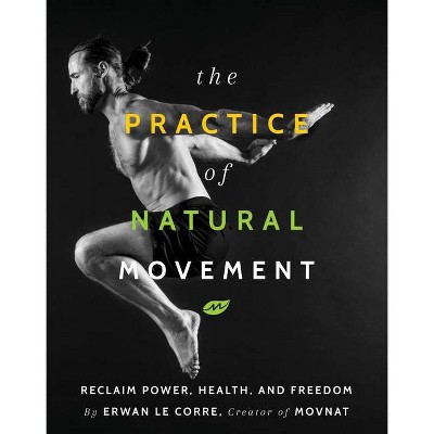 The Practice of Natural Movement - by  Erwan Le Corre (Hardcover)