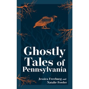 Ghostly Tales of Pennsylvania - (Hauntings, Horrors & Scary Ghost Stories) by  Jessica Freeburg & Natalie Fowler (Paperback) - 1 of 1