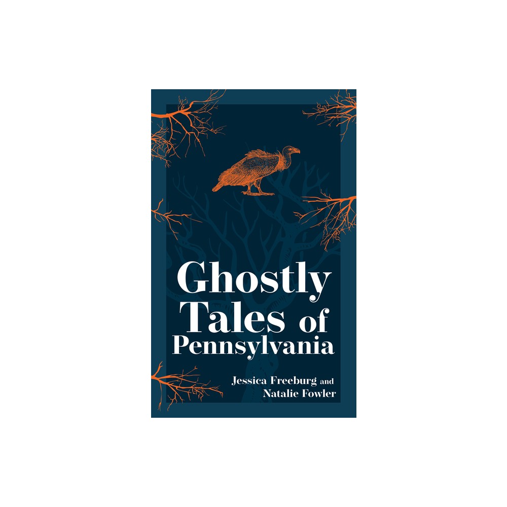 Ghostly Tales of Pennsylvania - (Hauntings, Horrors & Scary Ghost Stories) by Jessica Freeburg & Natalie Fowler (Paperback)