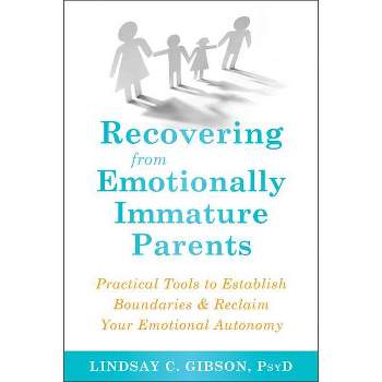 Recovering from Emotionally Immature Parents - by  Lindsay C Gibson (Paperback)