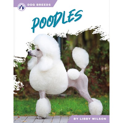Poodles - by  Libby Wilson (Paperback)