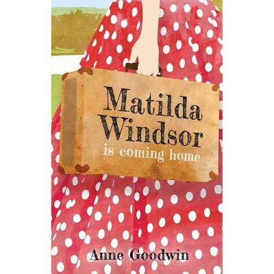 Matilda Windsor Is Coming Home - by  Anne Goodwin (Paperback)