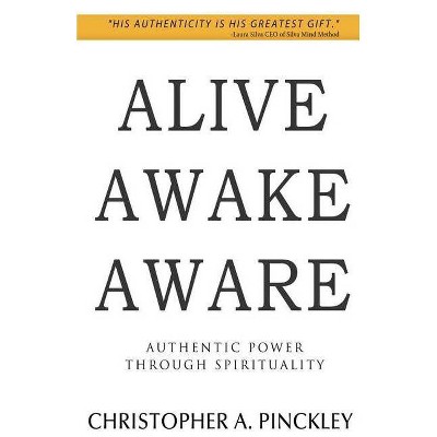 Alive Awake Aware - by  Christopher A Pinckley (Paperback)