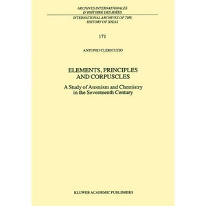 Elements, Principles and Corpuscles - (International Archives of the History of Ideas Archives Inte) by  Antonio Clericuzio (Hardcover) - 1 of 1