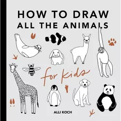 All the Animals: How to Draw Books for Kids - by  Alli Koch (Paperback)