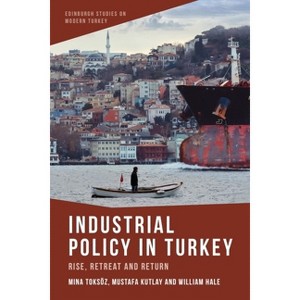 Industrial Policy in Turkey - (Edinburgh Studies on Modern Turkey) by  Mina Toksoz & Mustafa Kutlay & William Hale (Hardcover) - 1 of 1