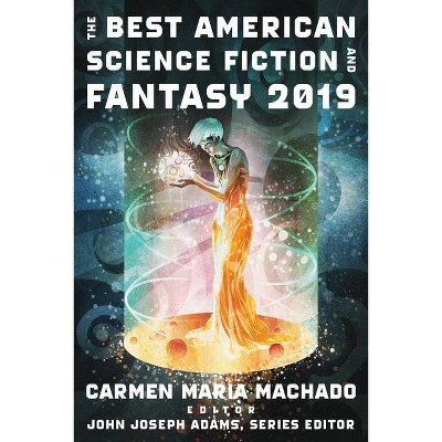 The Best American Science Fiction and Fantasy 2019 - by  John Joseph Adams & Carmen Maria Machado (Paperback)