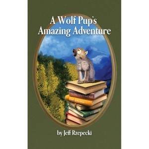 A Wolf Pup's Amazing Adventure - by  Jeff Rzepecki (Hardcover) - 1 of 1