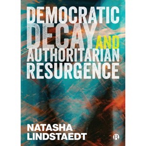 Democratic Decay and Authoritarian Resurgence - by  Natasha Lindstaedt (Paperback) - 1 of 1