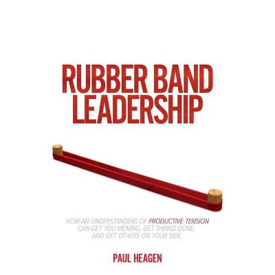 Rubber Band Leadership - by  Paul Heagen (Paperback)