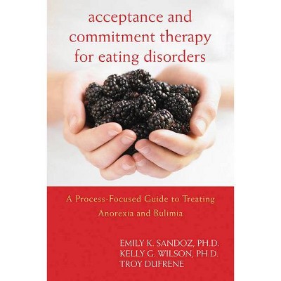 Acceptance and Commitment Therapy for Eating Disorders - by  Emily K Sandoz & Kelly G Wilson & Troy Dufrene (Paperback)