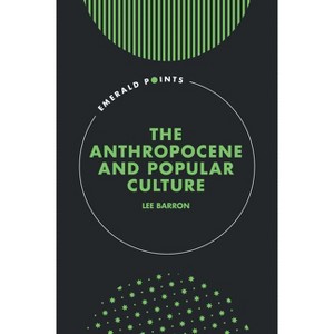 The Anthropocene and Popular Culture - (Emerald Points) by  Lee Barron (Hardcover) - 1 of 1