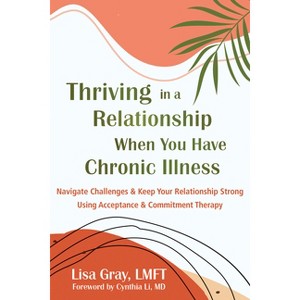 Thriving in a Relationship When You Have Chronic Illness - by  Lisa Gray (Paperback) - 1 of 1