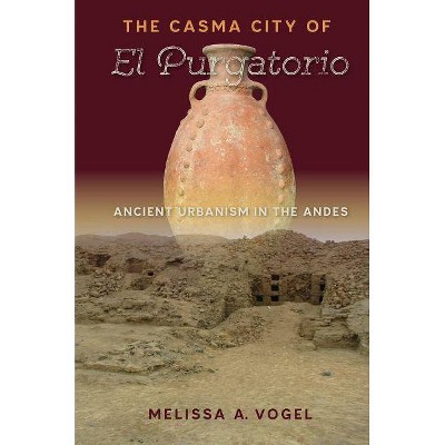 The Casma City of El Purgatorio - (Ancient Cities of the New World) by  Melissa A Vogel (Hardcover)