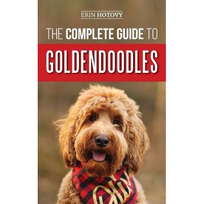 The Complete Guide to Goldendoodles - by  Erin Hotovy (Hardcover)