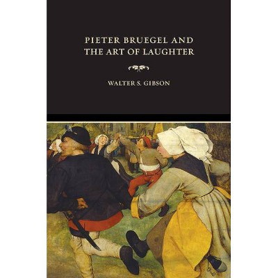 Pieter Bruegel and the Art of Laughter - (Ahmanson-Murphy Fine Arts Books (Hardcover)) by  Walter S Gibson (Hardcover)