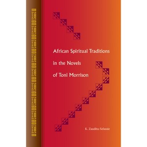 African Spiritual Traditions in the Novels of Toni Morrison - by  K Zauditu-Selassie (Paperback) - 1 of 1