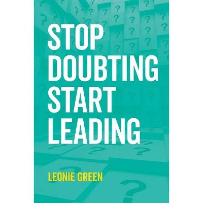 Stop Doubting, Start Leading - by  Leonie Therese Green (Paperback)