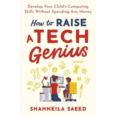 How to Raise a Tech Genius - by  Shahneila Saeed (Paperback)