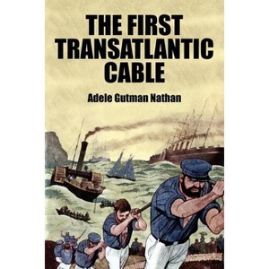 The First Transatlantic Cable - by  Adele Gutman Nathan (Paperback) - 1 of 1