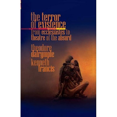 The Terror of Existence - by  Theodore Dalrymple & Francis Kenneth (Paperback)