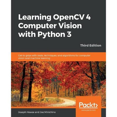 Learning OpenCV 4 Computer Vision with Python - by  Joseph Howse & Joe Minichino (Paperback)