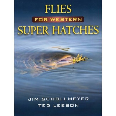 Flies for Western Super Hatches - by  Jim Schollmeyer & Ted Leeson (Paperback)