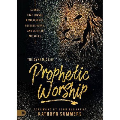 The Dynamics of Prophetic Worship - by  Kathryn Summers (Paperback)