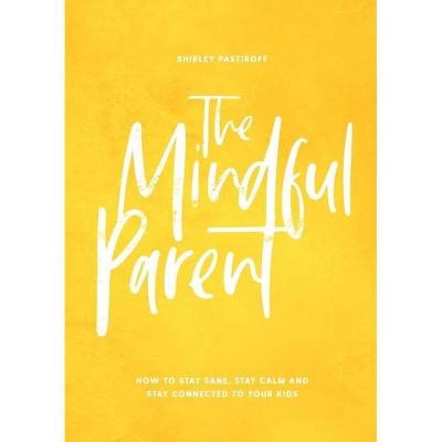 The Mindful Parent - by  Shirley Pastiroff (Paperback)