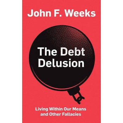 The Debt Delusion - by  John F Weeks (Paperback)