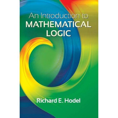 An Introduction to Mathematical Logic - (Dover Books on Mathematics) by  Richard E Hodel (Paperback)