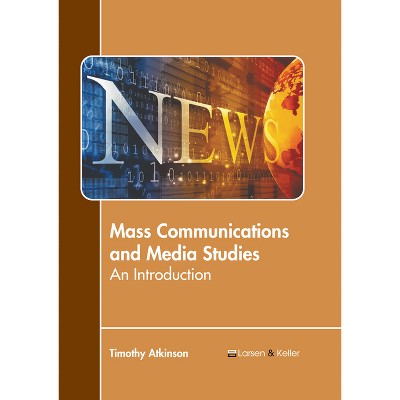 Mass Communications and Media Studies: An Introduction - by  Timothy Atkinson (Hardcover)