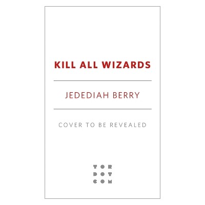 Kill All Wizards - by  Jedediah Berry (Hardcover)
