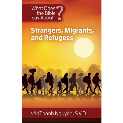 What Does the Bible Say about Strangers, Migrants and Refugees - by  Vanthanh Nguyen Svd (Paperback)