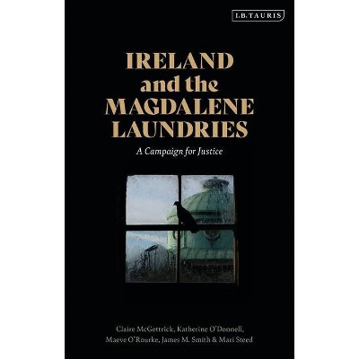 Ireland and the Magdalene Laundries - by  Claire McGettrick & Katherine O'Donnell & Maeve O'Rourke (Hardcover)