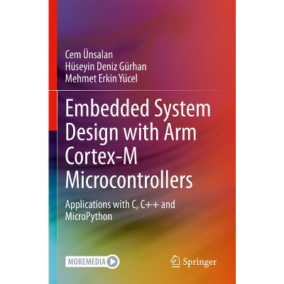 Embedded System Design with Arm Cortex-M Microcontrollers - by  Cem Ünsalan & Hüseyin Deniz Gürhan & Mehmet Erkin Yücel (Paperback)