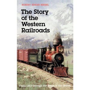 The Story of the Western Railroads - by  Robert Edgar Riegel (Paperback) - 1 of 1
