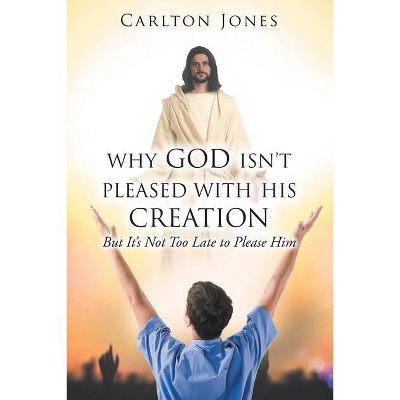 Why God Isn't Pleased with His Creation - by  Carlton Jones (Paperback)